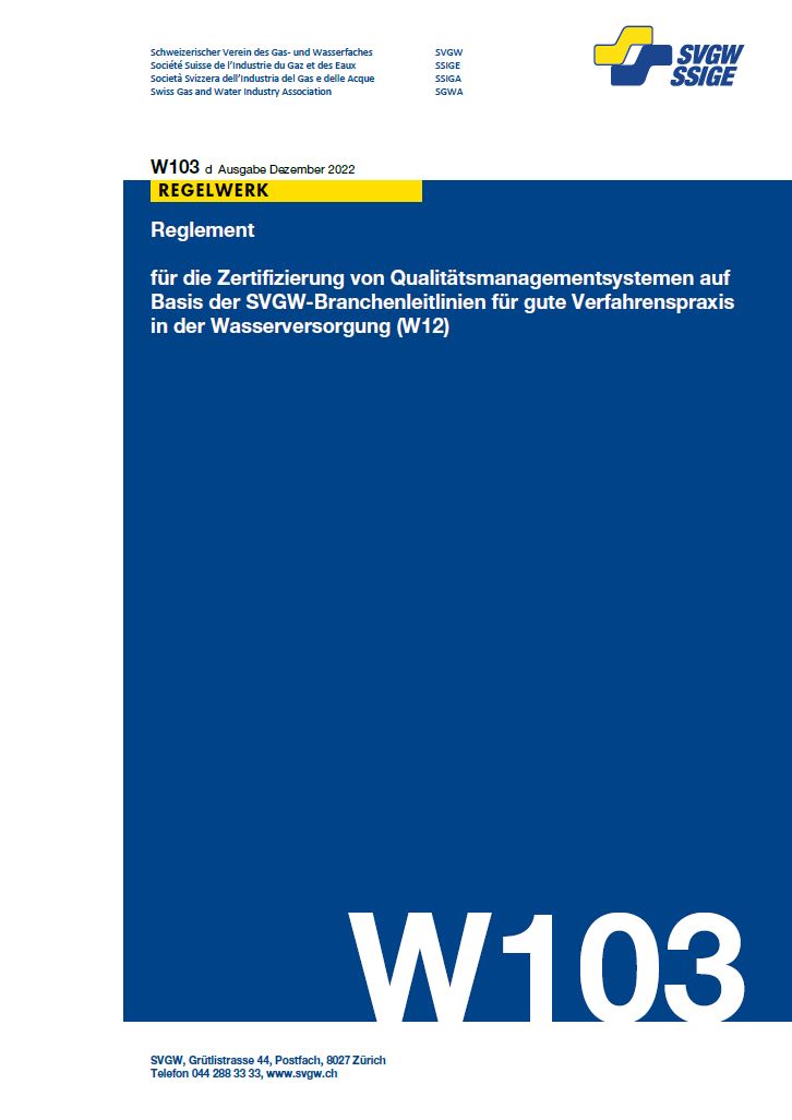 W103 d Reglement für die Zertifizierung von Qualitätsmanagementsystemen auf Basis der SVGW-Branchenleitlinien für gute Verfahrenspraxis in der Wasserversorgung (W12)