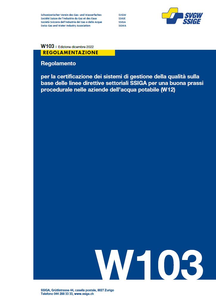 W103 i Regolamento; per la certificazione dei sistemi di gestione della qualità sulla base delle linee direttive settoriali SSIGA per una buona prassi procedurale nelle aziende dell’acqua potabile (W12)